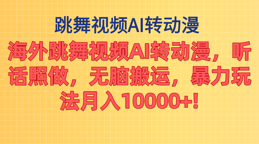 海外跳舞视频AI转动漫，听话照做，无脑搬运，暴力玩法 月入10000+-主题库网创