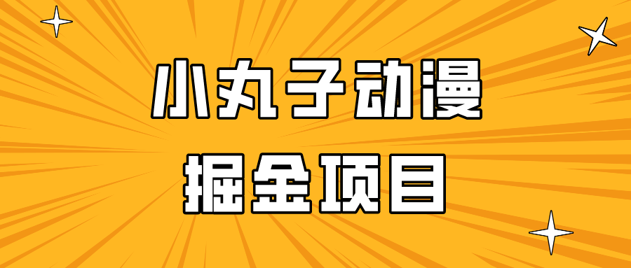 日入300的小丸子动漫掘金项目，简单好上手，适合所有朋友操作！-主题库网创