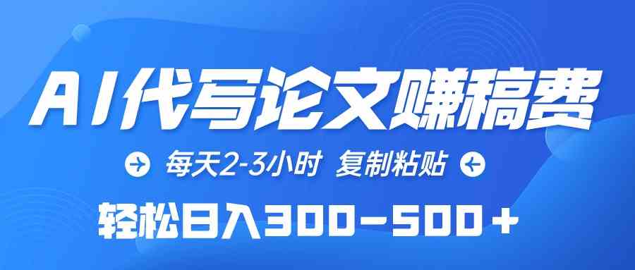 （10042期）AI代写论文赚稿费，每天2-3小时，复制粘贴，轻松日入300-500＋-主题库网创