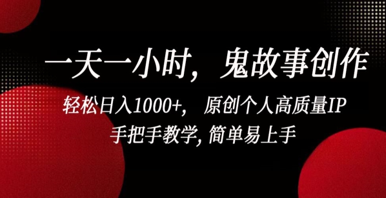 一天一小时，鬼故事创作， 轻松日入1000+， 原创个人高质量IP，手把手教学, 简单易上手-主题库网创