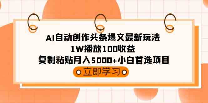 （9260期）AI自动创作头条爆文最新玩法 1W播放100收益 复制粘贴月入5000+小白首选项目-主题库网创