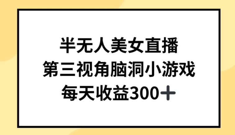 半无人美女直播，第三视角脑洞小游戏，每天收益300+-主题库网创