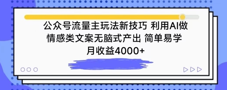 公众号流量主玩法新技巧，利用AI做情感类文案无脑式产出，简单易学，月收益4000+-主题库网创