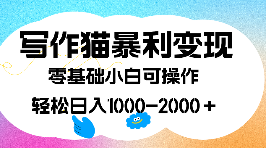 写作猫暴利变现，日入1000-2000＋，0基础小白可做，附保姆级教程-主题库网创