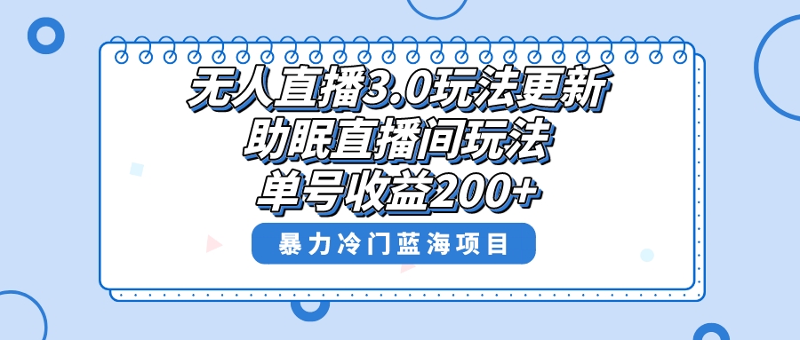 无人直播3.0玩法更新，助眠直播间项目，单号收益200+，暴力冷门蓝海项目！-主题库网创