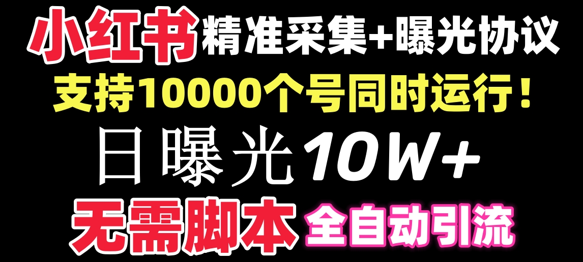 【价值10万！】小红书全自动采集+引流协议一体版！无需手机，支持10000-主题库网创