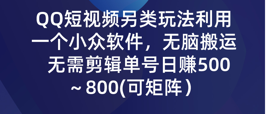 QQ短视频另类玩法，利用一个小众软件，无脑搬运，日赚500-800-主题库网创