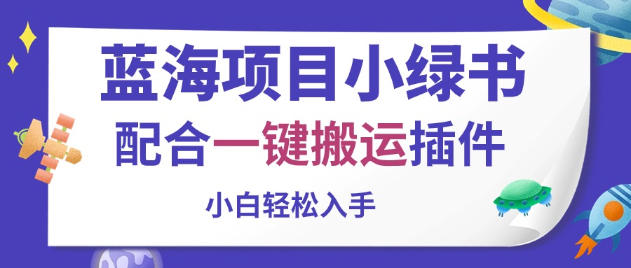 （10841期）蓝海项目小绿书，配合一键搬运插件，小白轻松入手-主题库网创