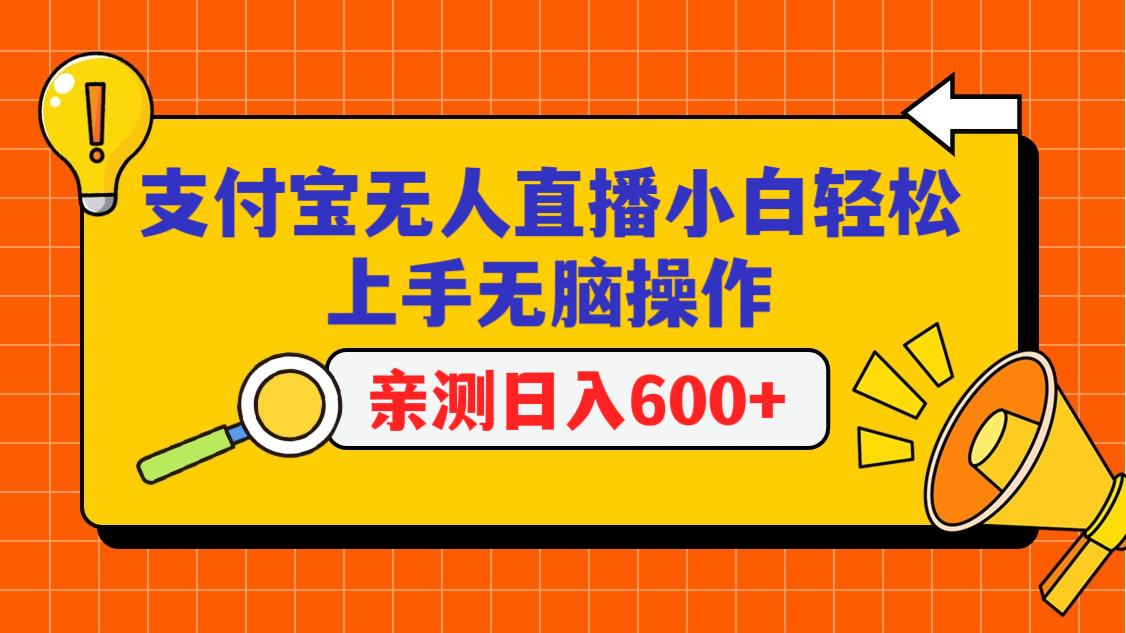 支付宝无人直播项目，小白轻松上手无脑操作，日入600+-主题库网创