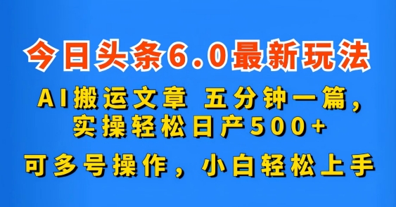 今日头条6.0最新玩法，AI搬运文章，可多号操作，小白轻松上手-主题库网创