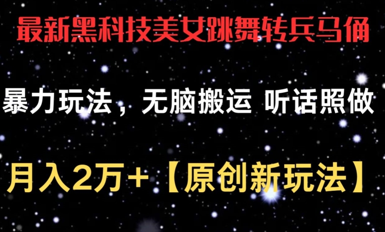 最新黑科技美女跳舞转兵马俑暴力玩法，无脑搬运 听话照做 月入2万+【原创新玩法】-主题库网创