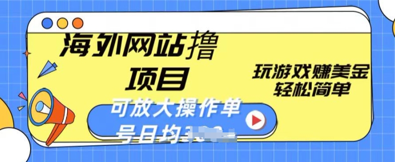 海外网站撸金项目，玩游戏赚美金，轻松简单可放大操作，单号每天均一两张-主题库网创