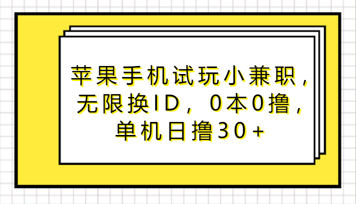 苹果手机试玩小兼职，无限换ID，0本0撸，单机日撸30+-主题库网创