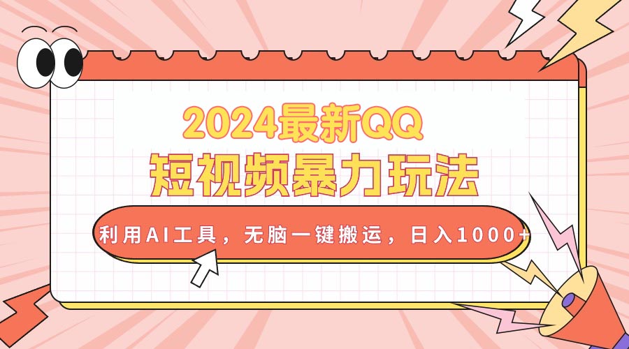 （10746期）2024最新QQ短视频暴力玩法，利用AI工具，无脑一键搬运，日入1000+-主题库网创