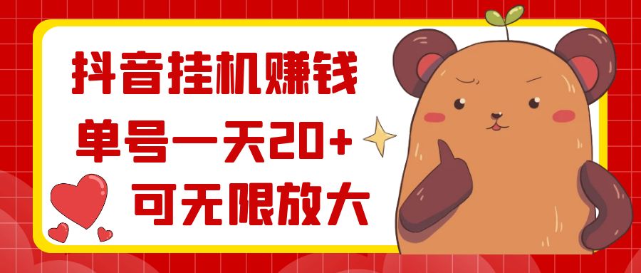 抖音挂机赚钱，单号一天20+，可无限放大-主题库网创