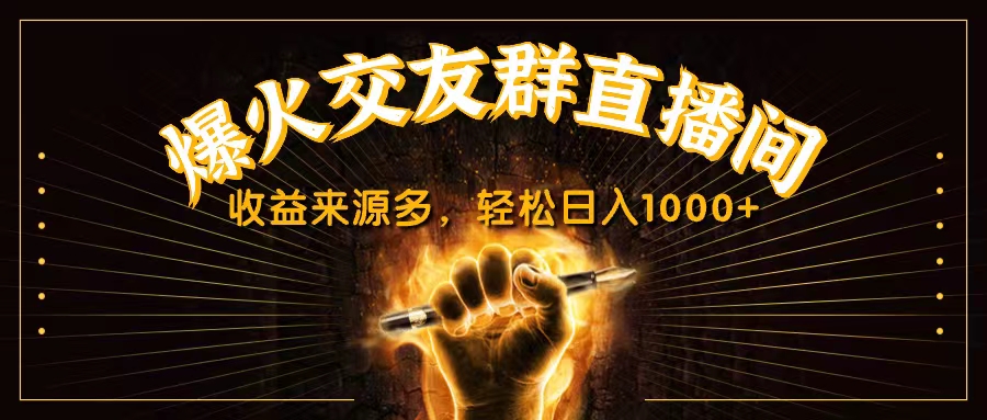 抖音爆火交友群直播间，收益来源多，轻松日入1000+-主题库网创