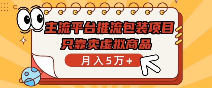 主流平台推流包装项目，只靠卖虚拟商品月入5万+-主题库网创