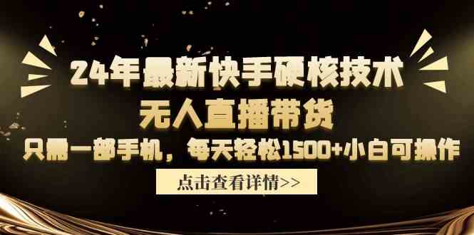 （9779期）24年最新快手硬核技术无人直播带货，只需一部手机 每天轻松1500+小白可操作-主题库网创