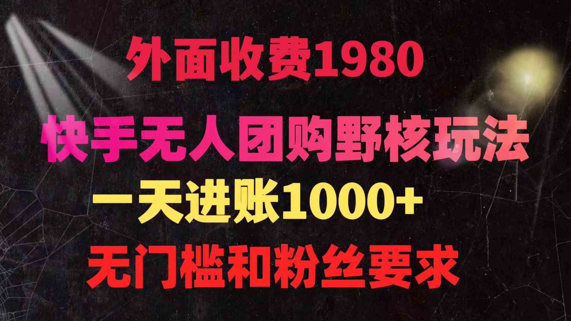 （9638期）快手无人团购带货野核玩法，一天4位数 无任何门槛-主题库网创