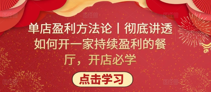 单店盈利方法论丨彻底讲透如何开一家持续盈利的餐厅，开店必学-主题库网创