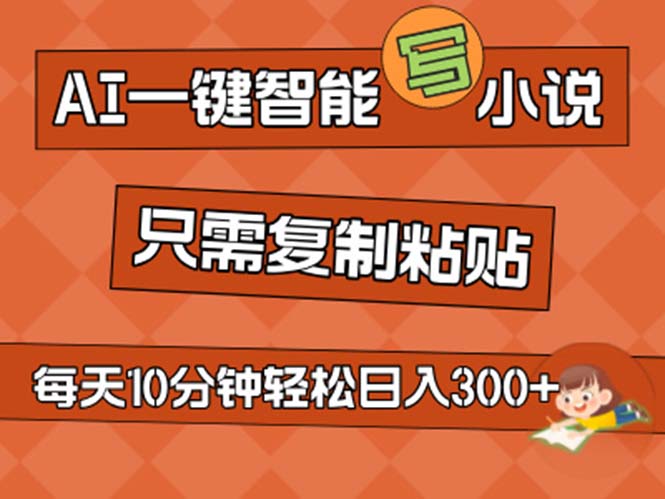 AI一键智能写小说，无脑复制粘贴，小白也能成为小说家 不用推文日入200+-主题库网创