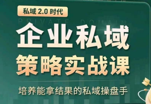 私域2.0：企业私域策略实战课，培养能拿结果的私域操盘手-主题库网创