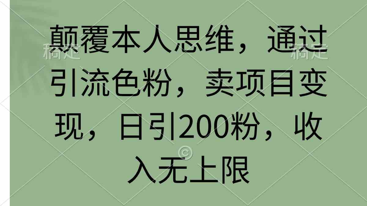 （9523期）颠覆本人思维，通过引流色粉，卖项目变现，日引200粉，收入无上限-主题库网创