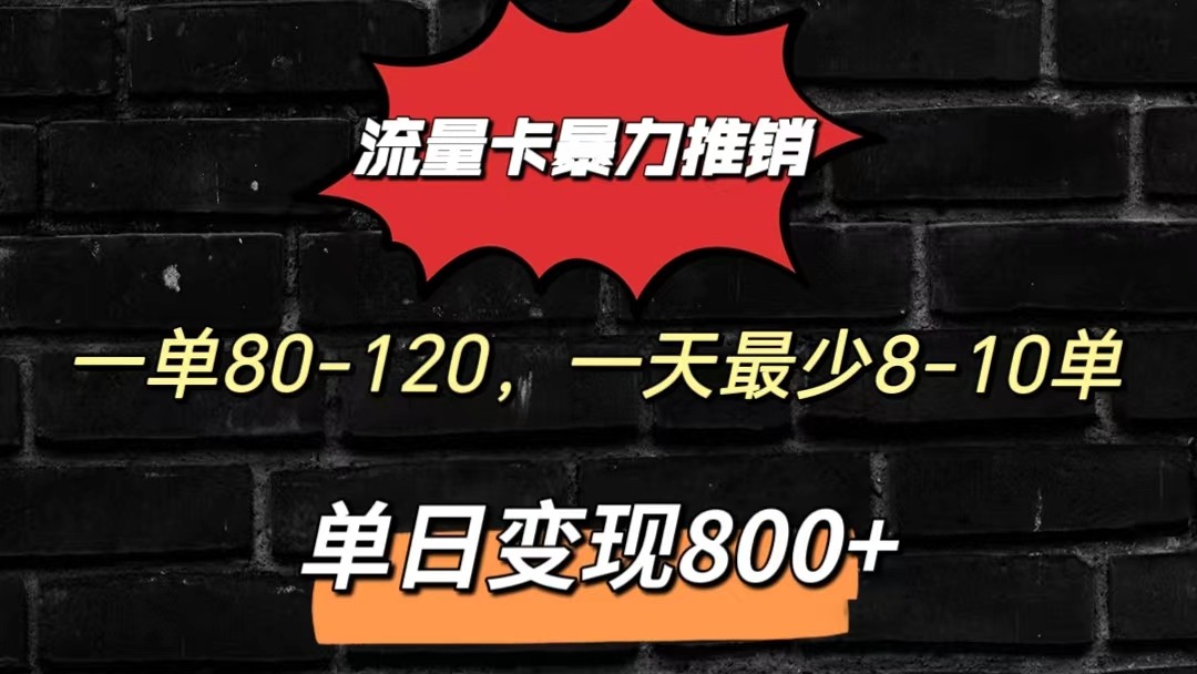 流量卡暴力推销模式一单80-170元一天至少10单，单日变现800元-主题库网创