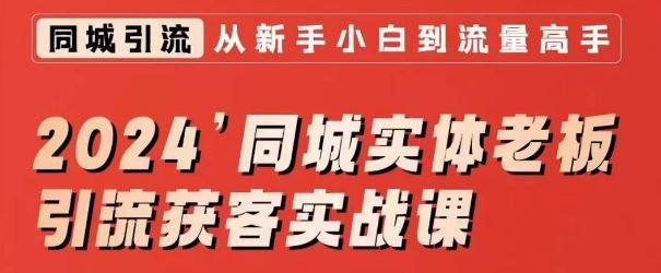 2024同城实体老板引流获客实战课，同城短视频·同城直播·实体店投放·问题答疑-主题库网创