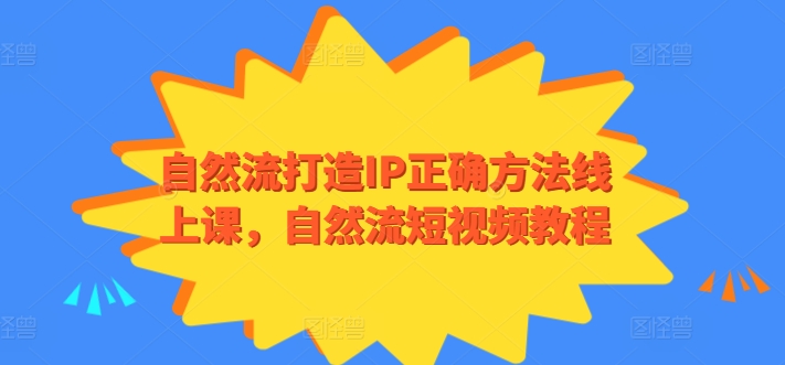 自然流打造IP正确方法线上课，自然流短视频教程-主题库网创