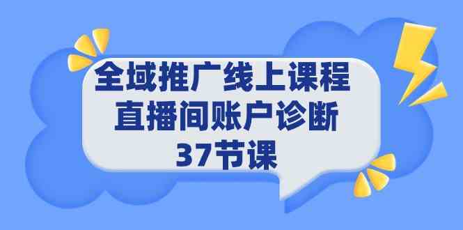 （9577期）全域推广线上课程 _ 直播间账户诊断 37节课-主题库网创