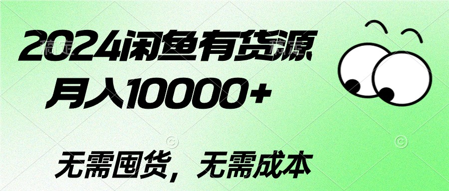 （10338期）2024闲鱼有货源，月入10000+2024闲鱼有货源，月入10000+-主题库网创