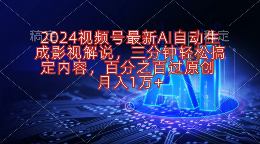 （10665期）2024视频号最新AI自动生成影视解说，三分钟轻松搞定内容，百分之百过原…-主题库网创