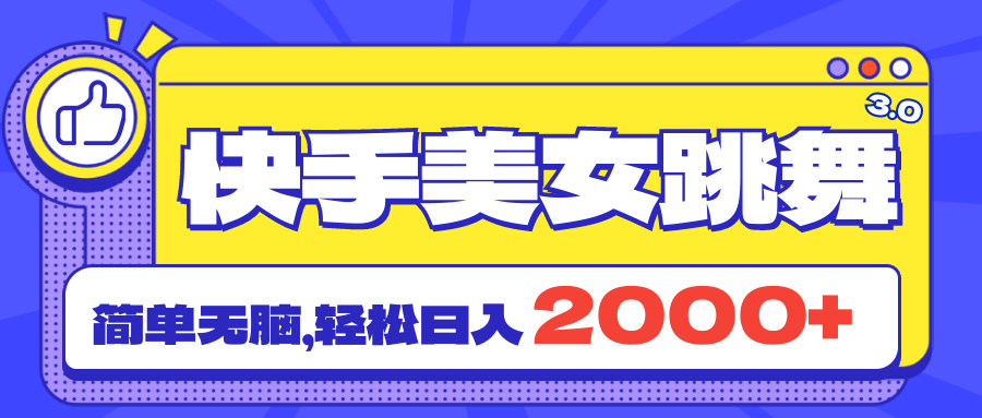 快手美女跳舞直播3.0，拉爆流量不违规，简单无脑，日入2000+-主题库网创