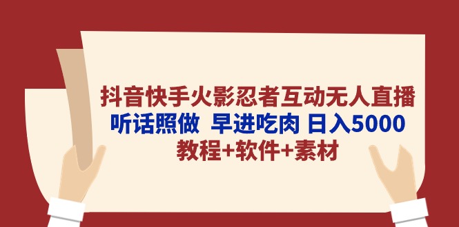 （10255期）抖音快手火影忍者互动无人直播 听话照做  早进吃肉 日入5000+教程+软件…-主题库网创