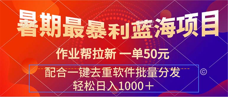 暑期最暴利蓝海项目 作业帮拉新 一单50元 配合一键去重软件批量分发-主题库网创