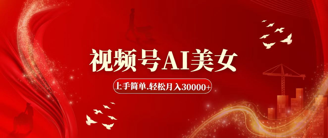 视频号AI美女，上手简单，轻松月入30000+-主题库网创