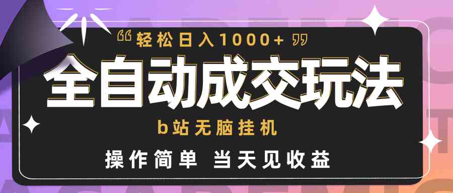 （9453期）全自动成交  b站无脑挂机 小白闭眼操作 轻松日入1000+ 操作简单 当天见收益-主题库网创