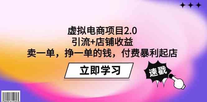 （9645期）虚拟电商项目2.0：引流+店铺收益  卖一单，挣一单的钱，付费暴利起店-主题库网创