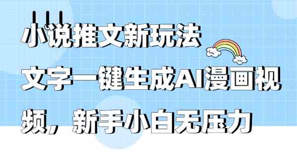 （9555期）小说推文新玩法，文字一键生成AI漫画视频，新手小白无压力-主题库网创