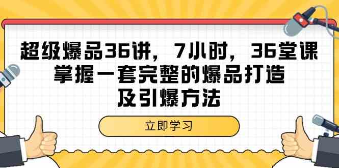 超级爆品36讲，7小时36堂课，掌握一套完整的爆品打造及引爆方法-主题库网创