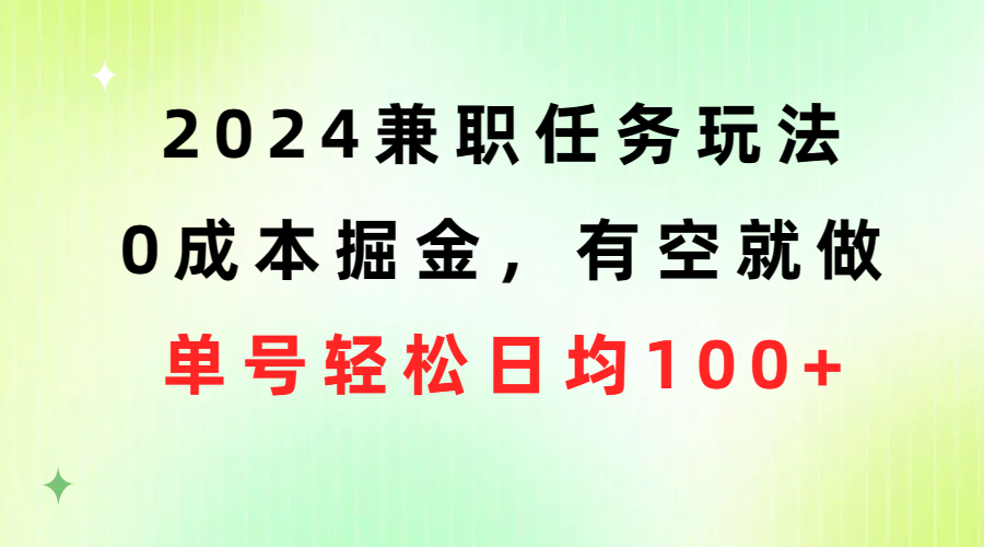 （10457期）2024兼职任务玩法 0成本掘金，有空就做 单号轻松日均100+-主题库网创