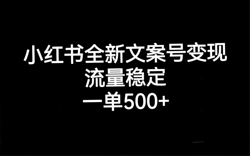 小红书全新文案号变现，流量稳定，一单收入500+-主题库网创