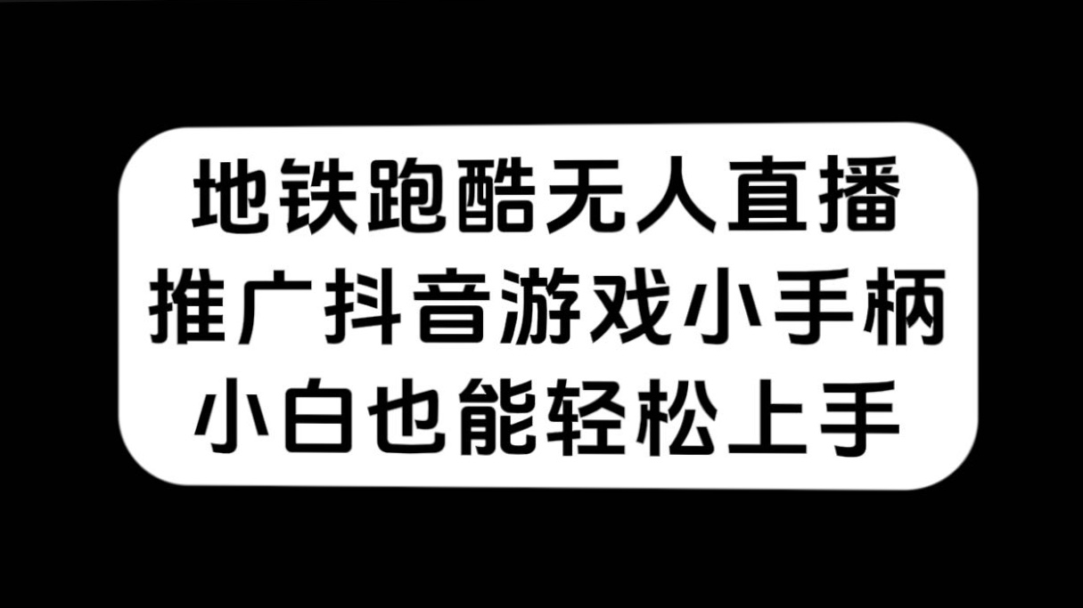 地铁跑酷无人直播，推广抖音游戏小手柄，小白也能轻松上手-主题库网创