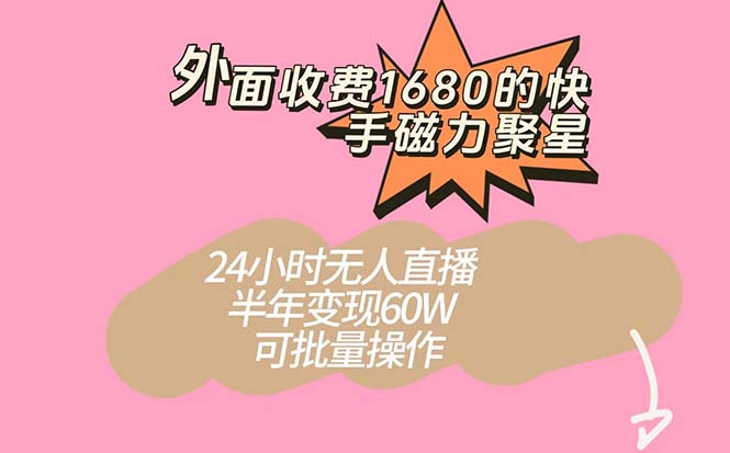 外面收费1680的快手磁力聚星项目，24小时无人直播 半年变现60W，可批量操作-主题库网创