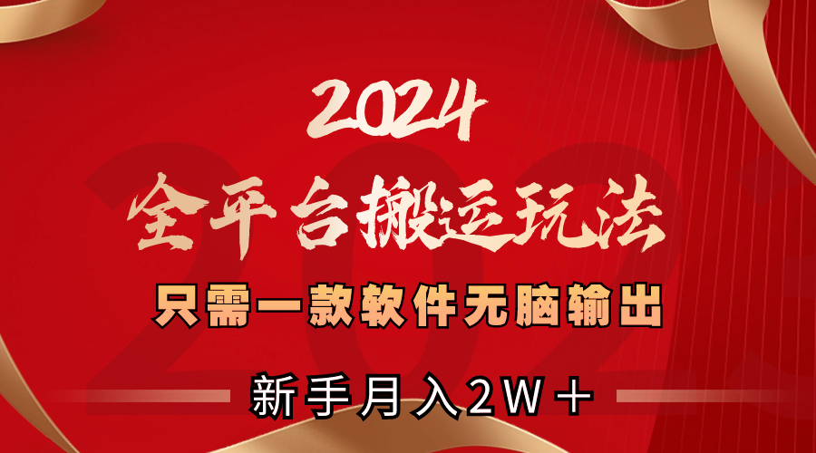 2024全平台搬运玩法，只需一款软件，无脑输出，新手也能月入2W＋-主题库网创