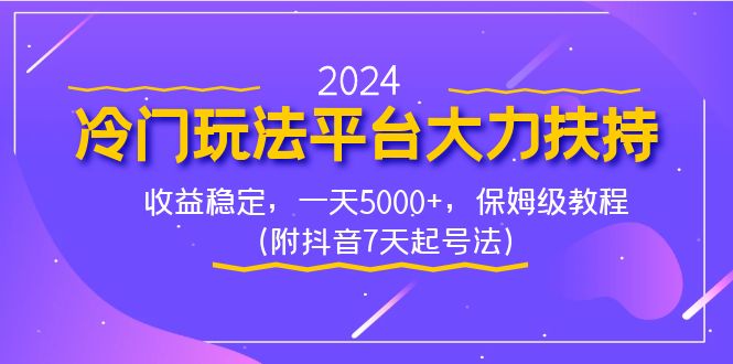 2024冷门玩法平台大力扶持，收益稳定，一天5000+，保姆级教程（附抖音7…-主题库网创