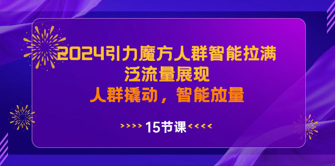 2024引力魔方人群智能拉满，泛流量展现，人群撬动，智能放量-主题库网创