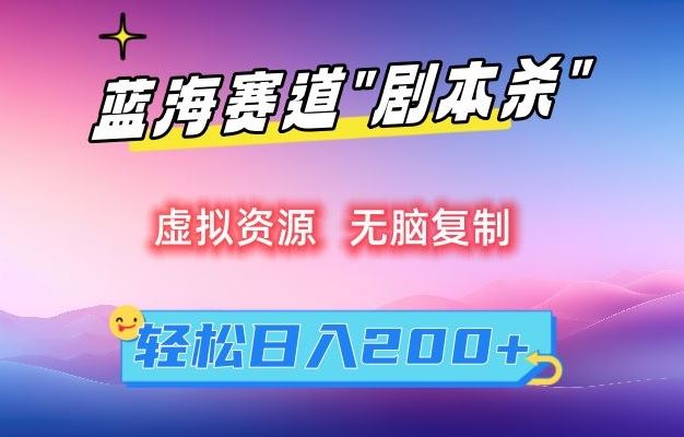 虚拟资源“剧本杀”无脑复制，轻松日入200+【揭秘】-主题库网创