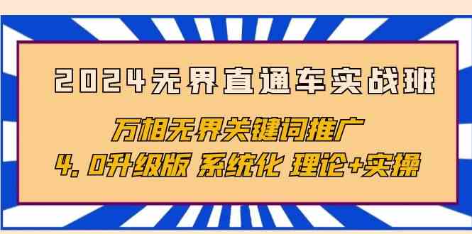 2024无界直通车实战班，万相无界关键词推广，4.0升级版 系统化 理论+实操-主题库网创